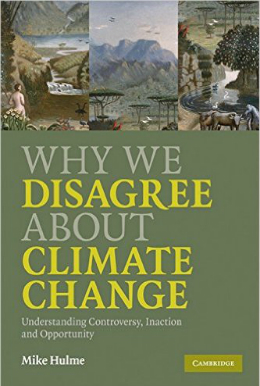 "Why We Disagree about Climate Change: Understanding Controversy, Inaction and Opportunity" by Mike Hulme