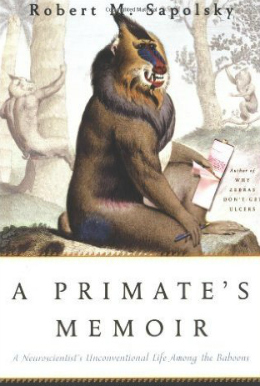 A Primate's Memoir: A Neuroscientist's Unconventional Life Among the Baboons  by Robert Sapolsky
